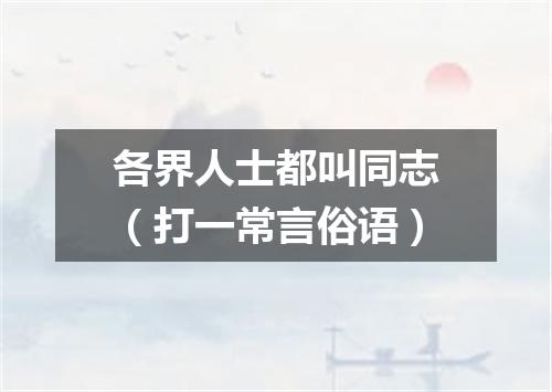 各界人士都叫同志（打一常言俗语）