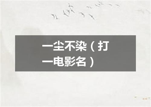 一尘不染（打一电影名）