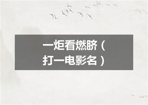 一炬看燃脐（打一电影名）