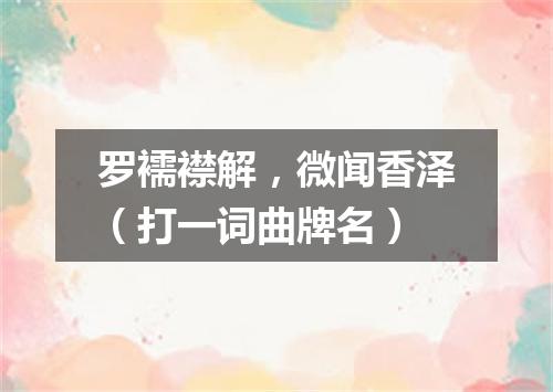 罗襦襟解，微闻香泽（打一词曲牌名）