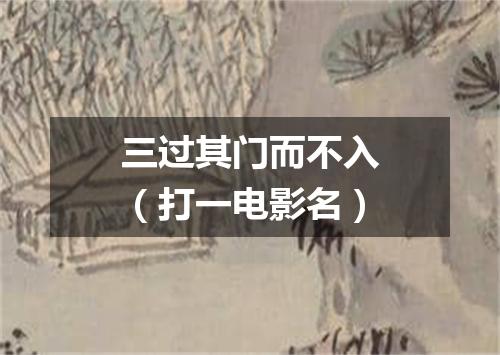 三过其门而不入（打一电影名）