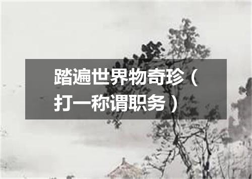 踏遍世界物奇珍（打一称谓职务）