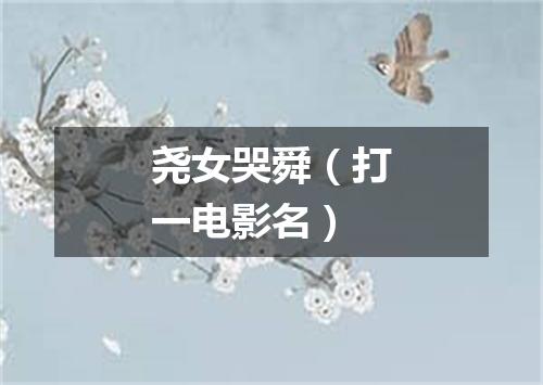 尧女哭舜（打一电影名）