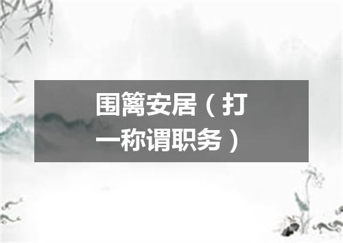 围篱安居（打一称谓职务）