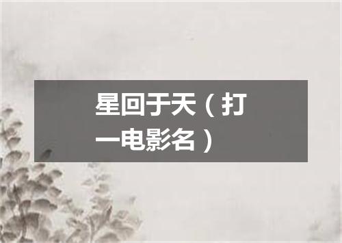 星回于天（打一电影名）
