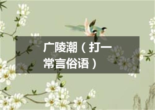 广陵潮（打一常言俗语）