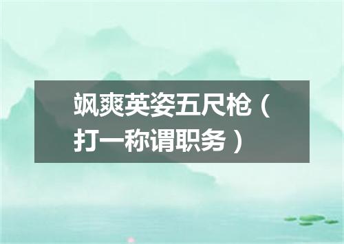 飒爽英姿五尺枪（打一称谓职务）