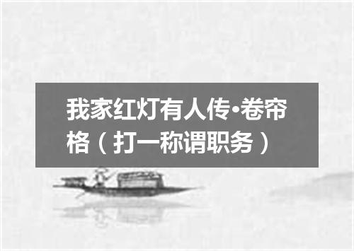 我家红灯有人传·卷帘格（打一称谓职务）