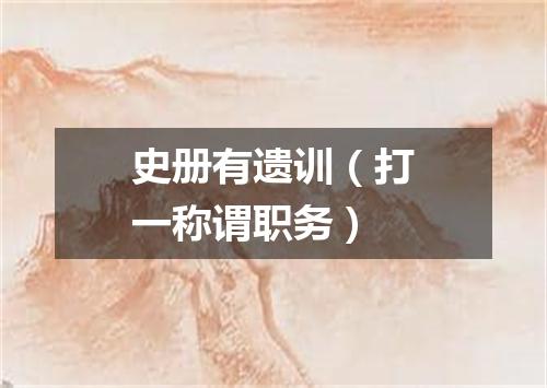 史册有遗训（打一称谓职务）