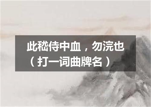 此嵇侍中血，勿浣也（打一词曲牌名）