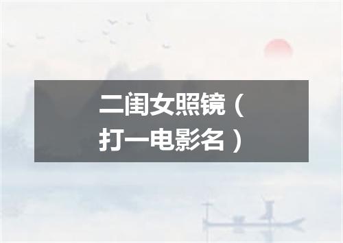 二闺女照镜（打一电影名）