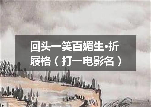 回头一笑百媚生·折屐格（打一电影名）