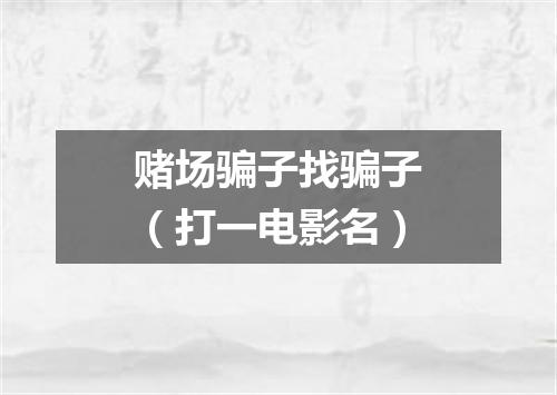 赌场骗子找骗子（打一电影名）
