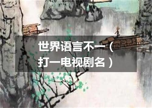 世界语言不一（打一电视剧名）