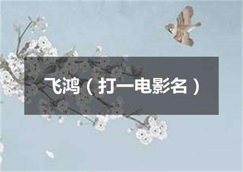 飞鸿（打一电影名）