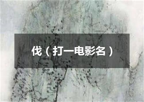 伐（打一电影名）
