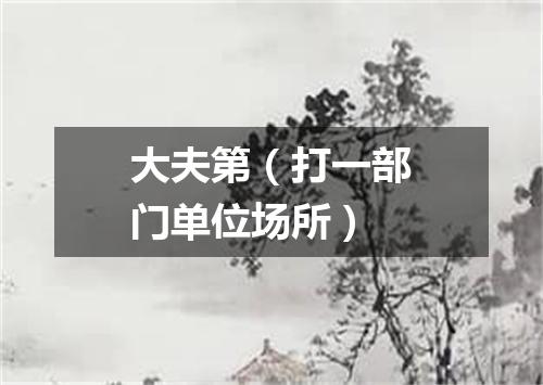 大夫第（打一部门单位场所）
