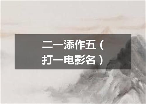 二一添作五（打一电影名）