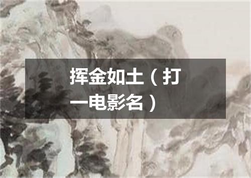 挥金如土（打一电影名）