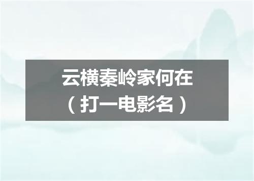 云横秦岭家何在（打一电影名）