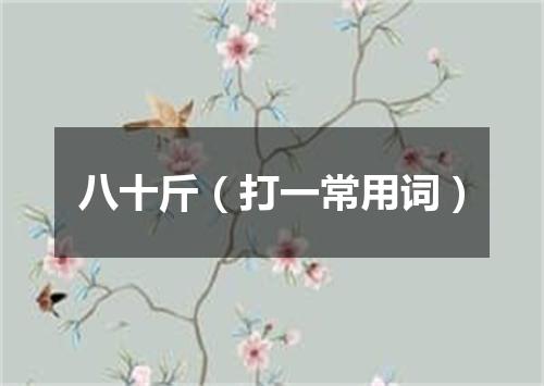 八十斤（打一常用词）