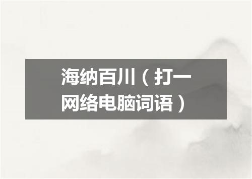 海纳百川（打一网络电脑词语）