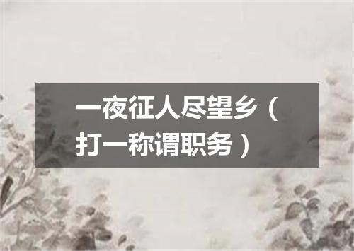 一夜征人尽望乡（打一称谓职务）