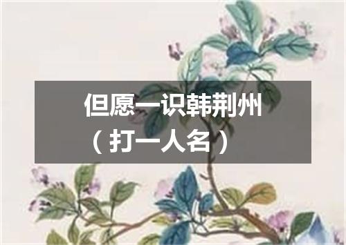 但愿一识韩荆州（打一人名）