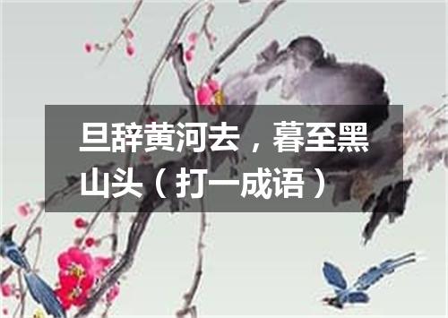 旦辞黄河去，暮至黑山头（打一成语）
