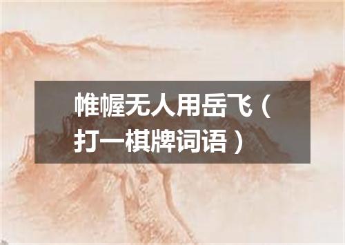帷幄无人用岳飞（打一棋牌词语）