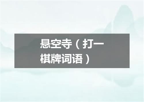 悬空寺（打一棋牌词语）