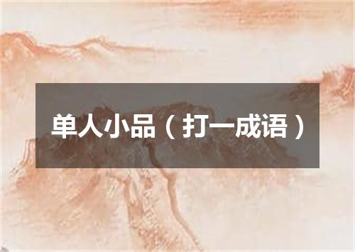 单人小品（打一成语）