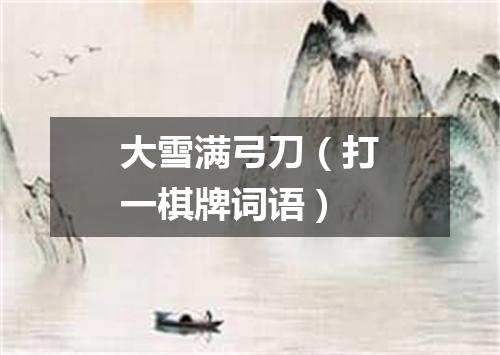 大雪满弓刀（打一棋牌词语）