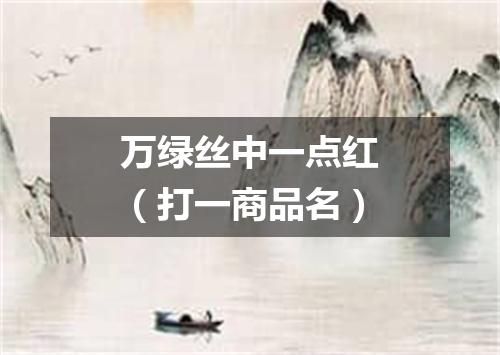 万绿丝中一点红（打一商品名）