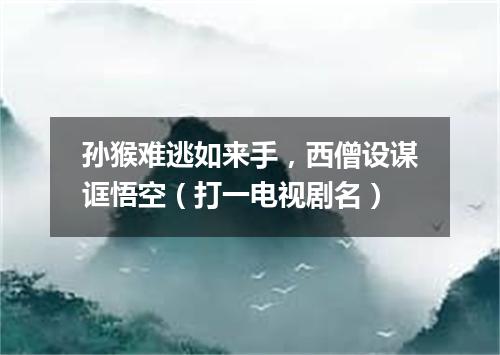 孙猴难逃如来手，西僧设谋诓悟空（打一电视剧名）