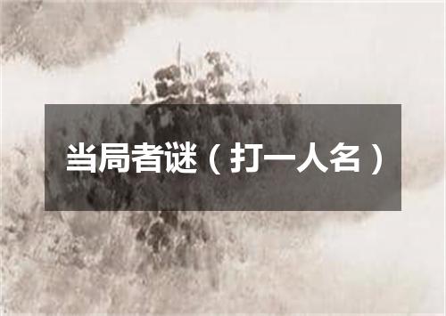 当局者谜（打一人名）