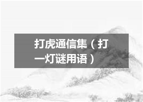 打虎通信集（打一灯谜用语）