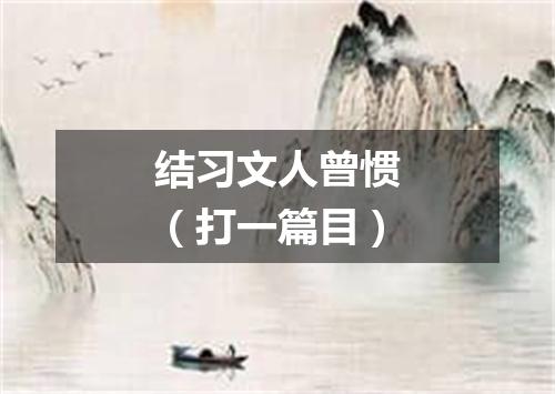 结习文人曾惯（打一篇目）