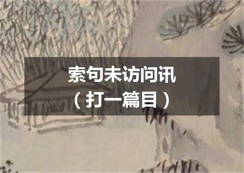 索句未访问讯（打一篇目）