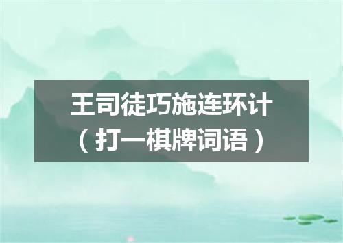 王司徒巧施连环计（打一棋牌词语）
