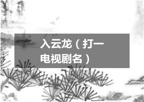 入云龙（打一电视剧名）