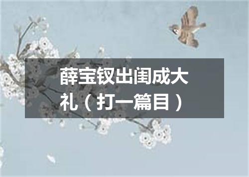 薛宝钗出闺成大礼（打一篇目）