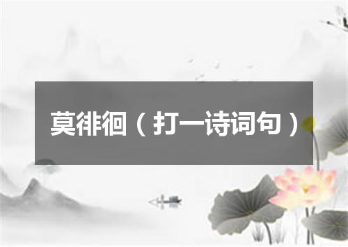 莫徘徊（打一诗词句）