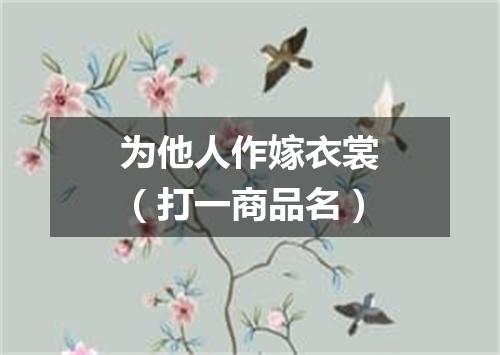 为他人作嫁衣裳（打一商品名）