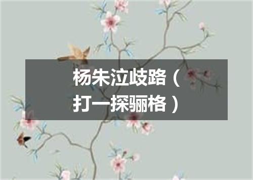 杨朱泣歧路（打一探骊格）