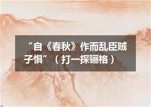 “自《春秋》作而乱臣贼子惧”（打一探骊格）