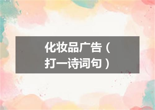 化妆品广告（打一诗词句）