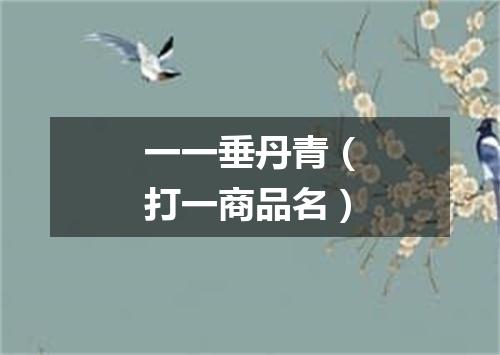 一一垂丹青（打一商品名）