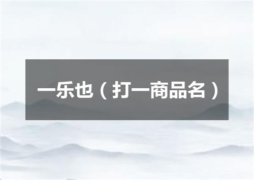 一乐也（打一商品名）