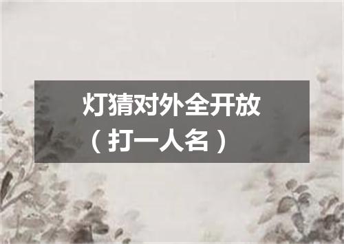 灯猜对外全开放（打一人名）